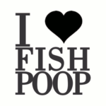 I Love Fish Poop